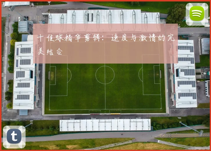 十佳球精华剪辑:速度与激情的完美结合